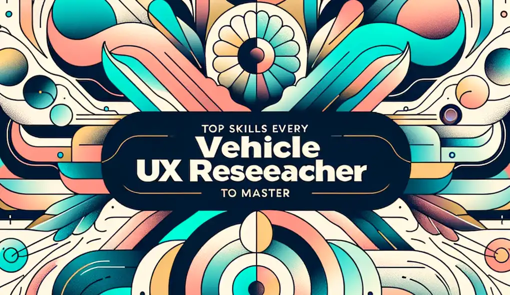 Top Skills Every Vehicle UX Researcher Must Master